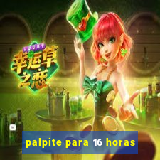 palpite para 16 horas